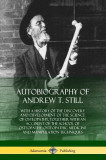 Autobiography of Andrew T. Still: With a History of the Discovery and Development of the Science of Osteopathy, Together with an Account of the School