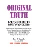 Original Truth: Restored from Texts Which Have Been Altered or Mistranslated Since Their Divinely Inspired Original Writings