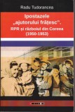 AS - RADU TUDORANCEA - IPOSTAZELE ,,AJUTORULUI FRĂȚESC". RPR ȘI RĂZBOIUL DIN COREEA (1950-1953)