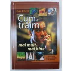 CUM SA TRAIM MAI MULT SI MAI BINE , coordonator DAN CHETA , 2008