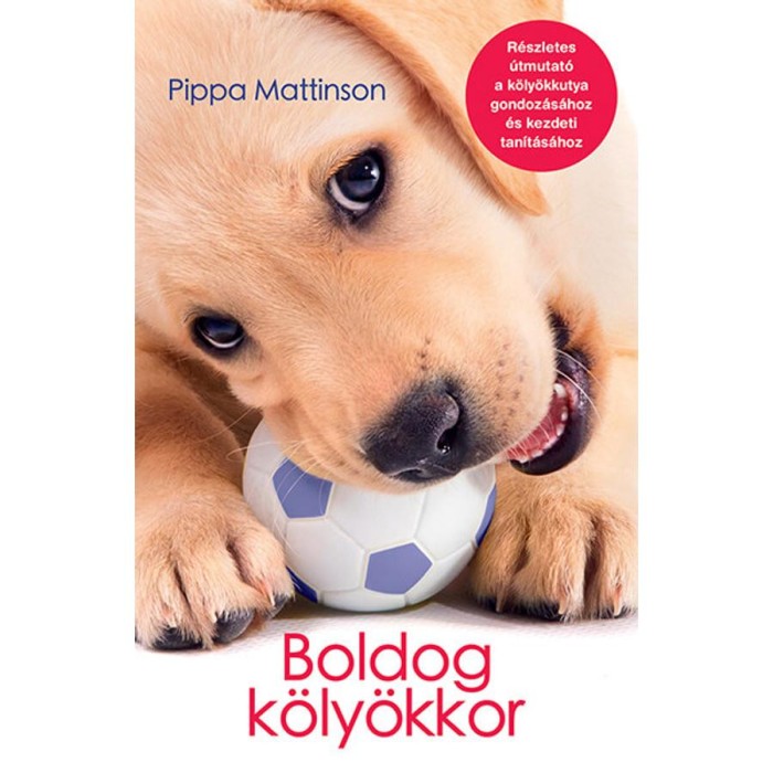 Boldog k&ouml;ly&ouml;kkor - R&eacute;szletes &uacute;tmutat&oacute; a k&ouml;ly&ouml;kkutya gondoz&aacute;s&aacute;hoz &eacute;s kezdeti tan&iacute;t&aacute;s&aacute;hoz - Pippa Mattinson