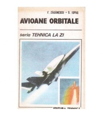 Florin Zaganescu, Sorin Ispas - Avioane orbitale - Seria Tehnica la foto