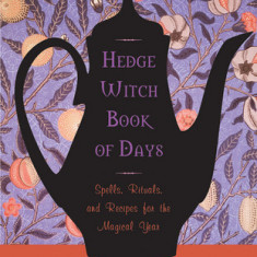 Hedgewitch Book of Days: Spells, Rituals, and Recipes for the Magical Year