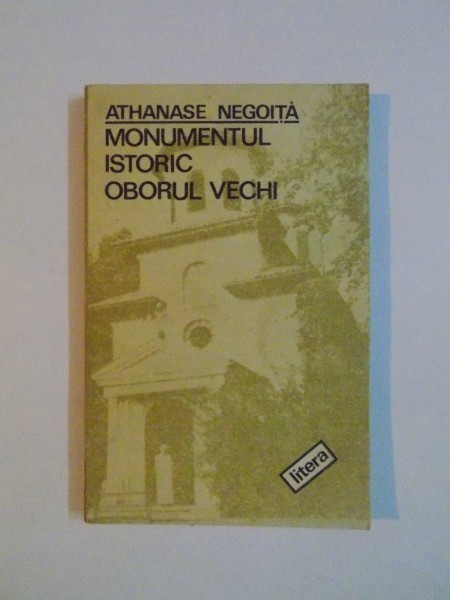 MONUMENTUL ISTORIC OBORUL VECHI - ATHANASE NEGOITA