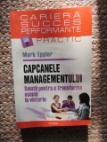 Capcanele Managementului - Mark Eppler. Carte Management, Afaceri, Economie, Leadership, Antreprenoriat. Editura Polirom (2007)