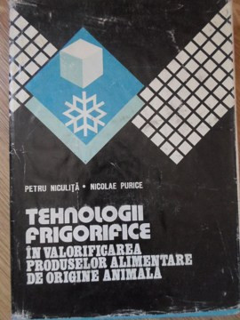 TEHNOLOGII FRIGORIFICE IN VALORIFICAREA PRODUSELOR ALIMENTARE DE ORIGINE ANIMALA-PETRU NICULITA, NICOLAE PURICE foto