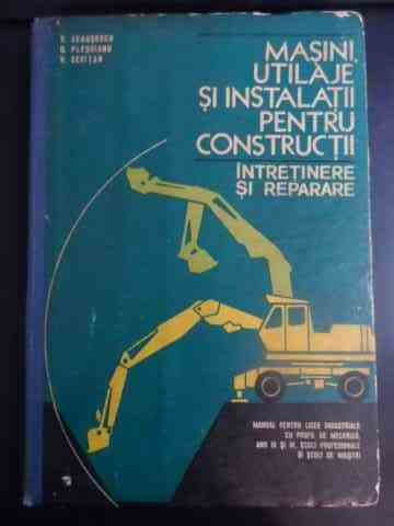 Masini, Utilaje Si Instalatii Pentru Constructii Intretinere - V. Ceausescu D. Plesoianu V. Seritan ,542889