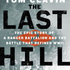 The Last Hill: The Epic Story of a Ranger Battalion and the Battle That Defined WWII