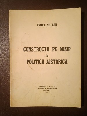Pamfil Șeicaru - Construcții pe nisip. Politica aistorică (Madrid, 1972) foto