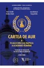 Cartea de aur a Filialei din Cluj-Napoca a Academiei Romane. 75 de ani Vol.1 - Ioan Bolovan, Violeta Druta, Doru Pamfil, Varga Attila