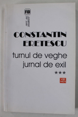 TURNUL DE VEGHE , JURNAL DE EXIL , VOLUMUL III : 2008 - 2010 de CONSTANTIN ERETESCU , 2016 foto