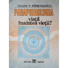 PARAPSIHOLOGIA VIATA INAINTEA VIETII?-TRAIAN D. STANCIULESCU