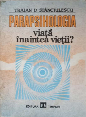 PARAPSIHOLOGIA VIATA INAINTEA VIETII?-TRAIAN D. STANCIULESCU foto