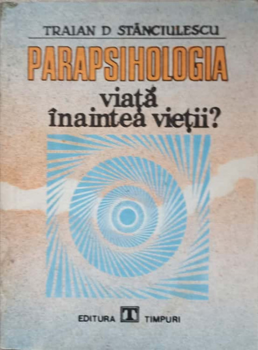 PARAPSIHOLOGIA VIATA INAINTEA VIETII?-TRAIAN D. STANCIULESCU