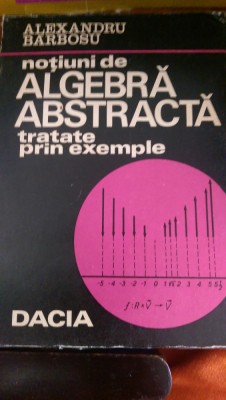 Notiuni de algebra abstracta Al.Barbosu 1974 foto