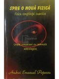 Andrei Emanuel Popescu - Spre o noua fizica - Fizica constiintei cuantice (Editia: 2019)