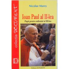 IOAN PAUL AL II-LEA : PAPA PENTRU MILENIUL AL III-LEA de NICOLAE MARES , 2001