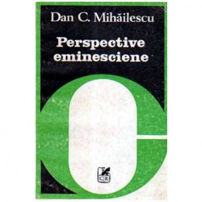 Dan C. Mihailescu - Perpective eminesciene - eseu - 105329 foto