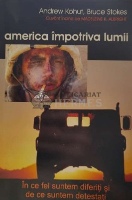America impotriva lumii. In ce fel suntem diferiti si de ce suntem detestati - 2006 - Bruce Stokes (B36) foto