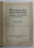 PETROLUL, STUDIU FIZIC CHIMIC GEOLOGIC TEHNOLOGIC SI ECONOMIC, EMIL SEVERIN , 1931