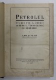 PETROLUL, STUDIU FIZIC CHIMIC GEOLOGIC TEHNOLOGIC SI ECONOMIC, EMIL SEVERIN , 1931