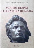 SCRIERI DESPRE LITERATURA ROM&Acirc;NĂ - ALEXANDRU CIORĂNESCU, s