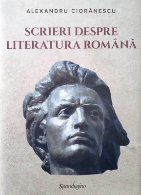 SCRIERI DESPRE LITERATURA ROM&amp;Acirc;NĂ - ALEXANDRU CIORĂNESCU, s foto