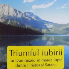 TRIUMFUL IUBIRII LUI DUMNEZEU IN MAREA LUPTA DINTRE HRISTOS SI SATANA de ELLEN G. WHITE , 2007