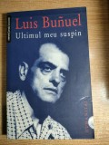 Luis Bunuel - Ultimul meu suspin (Editura Humanitas, 2004)