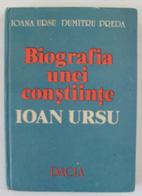 BIOGRAFIA UNEI CONSTIINTE , IOAN URSU de IOANA URSU si DUMITRU PREDA , 1987 foto