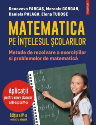 Matematica pe intelesul scolarilor. Metode de rezolvare a exercitiilor si problemelor de matematica. Aplicatii pentru elevii claselor a III-a si a IV- foto
