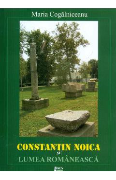 Constantin Noica si lumea romaneasca - Maria Cogalniceanu foto