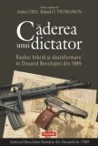 Caderea unui dictator. Razboi hibrid si dezinformare in Dosarul Revolutiei din 1989/Andrei Ursu, Roland O. Thomasson