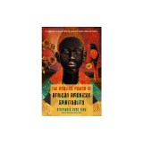 The Healing Power of African-American Spirituality: A Celebration of Ancestor Worship, Herbs and Hoodoo, Ritual and Conjure