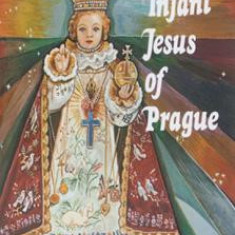 The Infant Jesus of Prague: Prayers to the Infant Jesus for All Occasions with a Short History of the Devotion