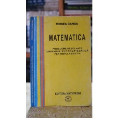 Matematica - Probleme rezolvate din manualele de matematica pentru clasa a X-a - Mircea Ganga