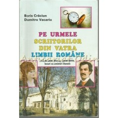 Pe Urmele Scriitorilor Din Taina Limbii Romane - Boris Craciun, Dumitru Vacariu