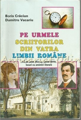 Pe Urmele Scriitorilor Din Taina Limbii Romane - Boris Craciun, Dumitru Vacariu