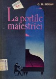 Carte La portile maiestriei G. M. Kogan Noua sau Anticariat in Stare Buna