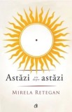Astazi este despre astazi/Mirela Retegan, Curtea Veche Publishing
