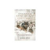 Stockholm Syndrome Christianity: Why America's Christian Leaders Are Failing - and What We Can Do About It