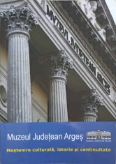 MUZEUL JUDETEAN ARGES. MOSTENIRE CULTURALA, ISTORIE SI CONTINUITATE-COLECTIV-238724