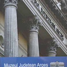 MUZEUL JUDETEAN ARGES. MOSTENIRE CULTURALA, ISTORIE SI CONTINUITATE-COLECTIV