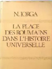 La Place des Roumains dans l&amp;#039;Histoire Universelle, N. Iorga foto