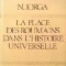 La Place des Roumains dans l&#039;Histoire Universelle, N. Iorga
