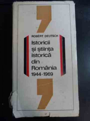 Istoricii Si Stiinta Istorica Din Romania 1944-1969 - Robert Deutsch ,546402 foto