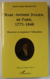 MARC- ANTOINE JULLIEN , DE PARIS , 1775 -1848 , THEORISER et ORGANISER L &#039;EDUCATION par MARIE - CLAUDE DELIEUVIN , 2003