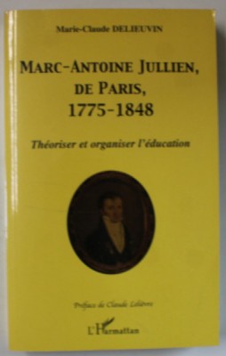MARC- ANTOINE JULLIEN , DE PARIS , 1775 -1848 , THEORISER et ORGANISER L &amp;#039;EDUCATION par MARIE - CLAUDE DELIEUVIN , 2003 foto