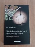 Ilie Macar - Sfarsitul omului si al lumii intre adevar si utopie
