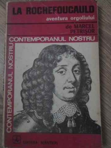 LA ROCHEFOUCAULD, AVENTURA ORGOLIULUI-MARCFEL PETRISOR-232161